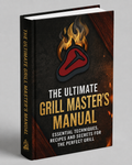The Ultimate Grill Master’s Manual